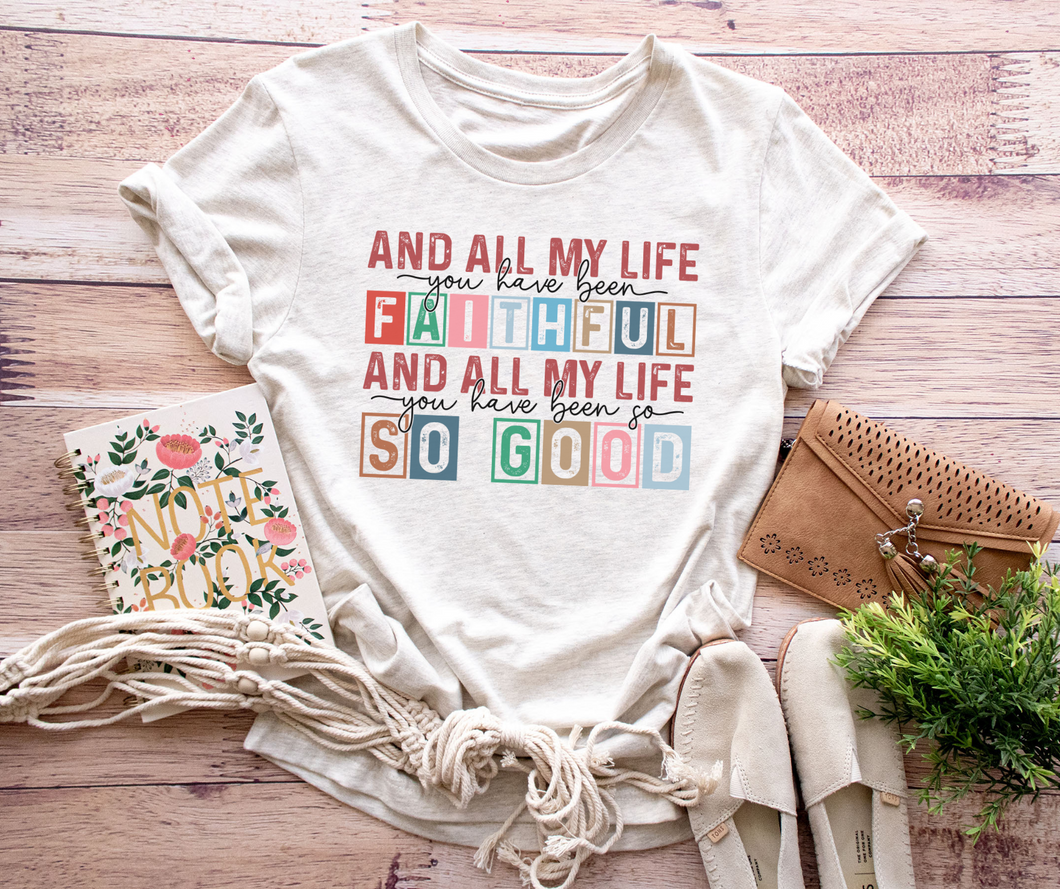 All My Life You Have Been Faithful Faith Graphic Tee