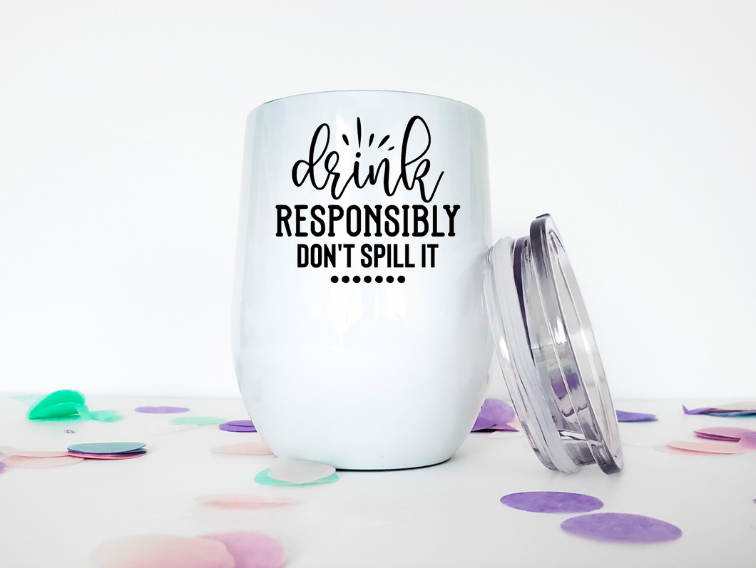 Drink Responsibly Don't Spill  12oz Stemless Insulated Wine Tumbler