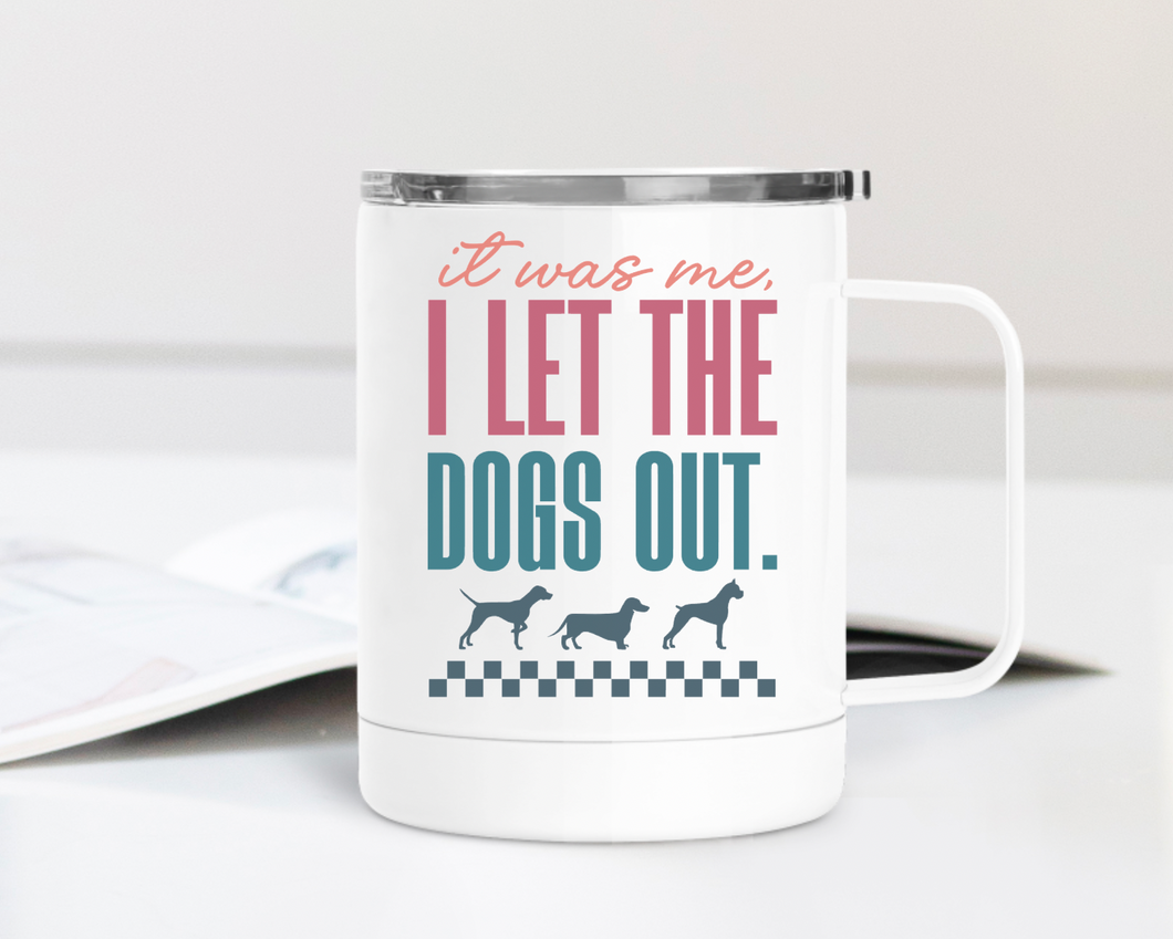 It Was Me I Let the Dogs Out 12oz Travel Mug