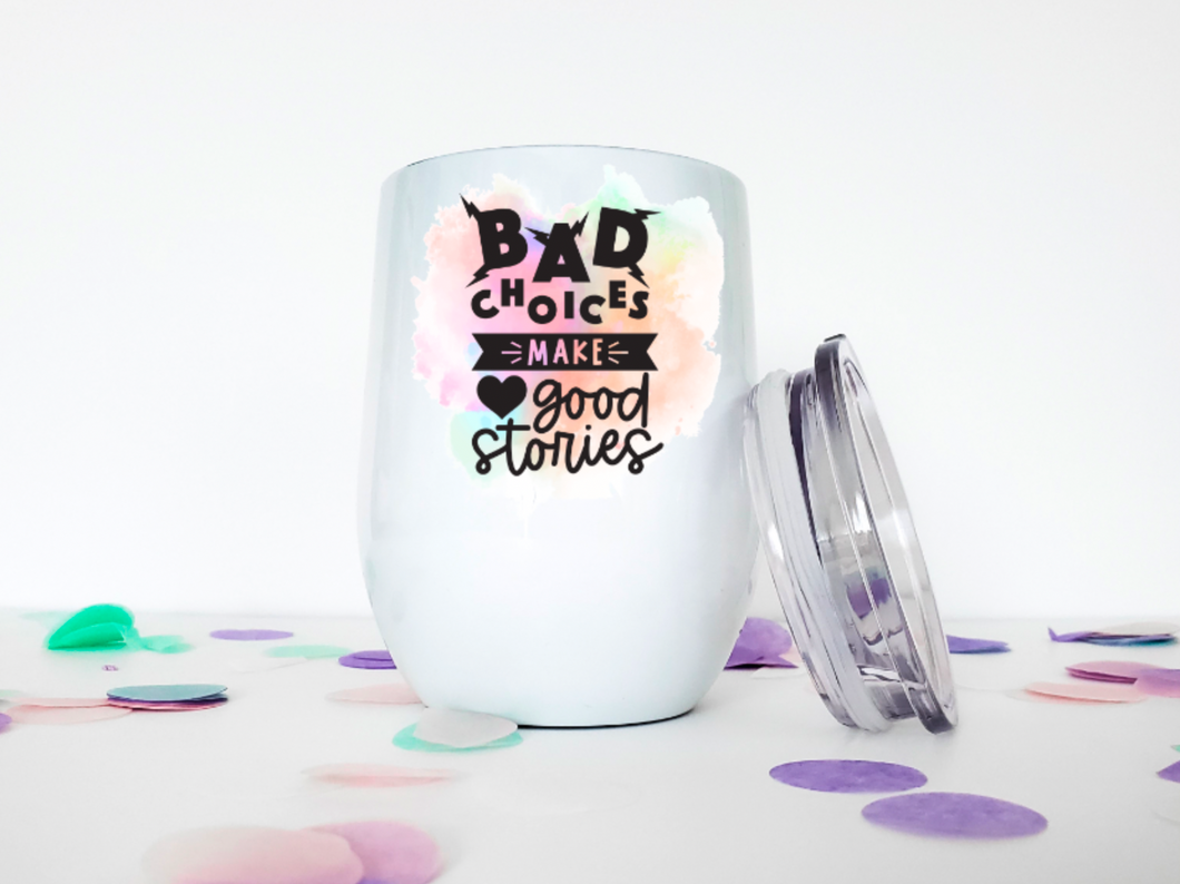 Bad Choices, Make Good Stories 12oz Stemless Insulated Wine Tumbler