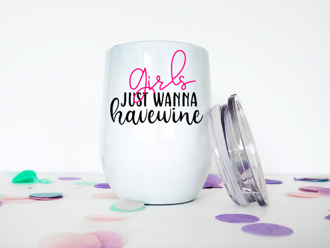 Girls Just Wanna Have Wine 12oz Stemless Insulated Wine Tumbler