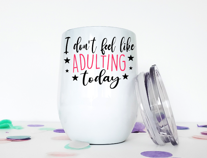 I Don't Feel Like Adulting Today 12oz Stemless Insulated Wine Tumbler