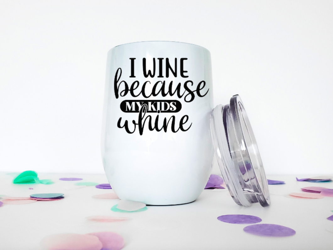 I Wine Because My Kids Whine 12oz Stemless Insulated Wine Tumbler