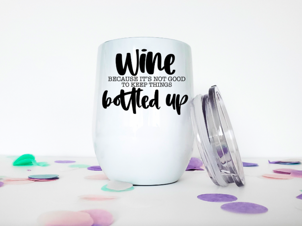 It's Not Good To Keep Things Bottled Up 12oz Stemless Insulated Wine Tumbler