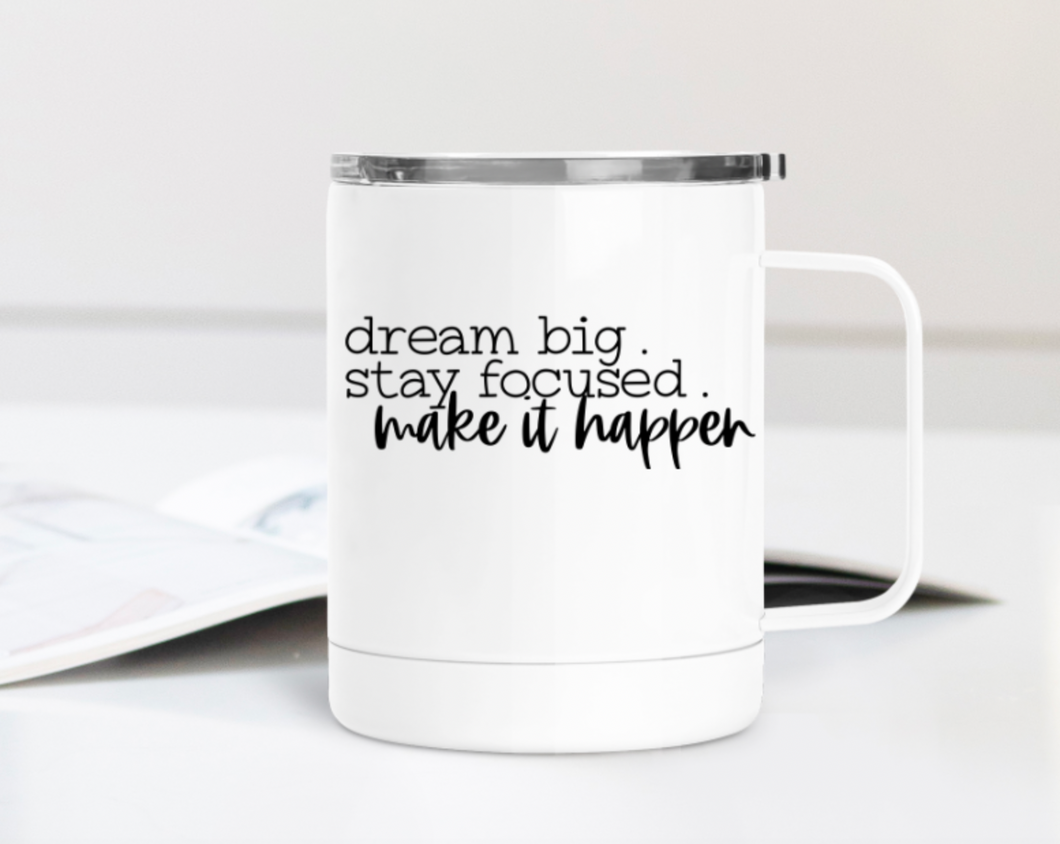 Dream Big Stay Focused Make it Happen 12oz Travel Mug