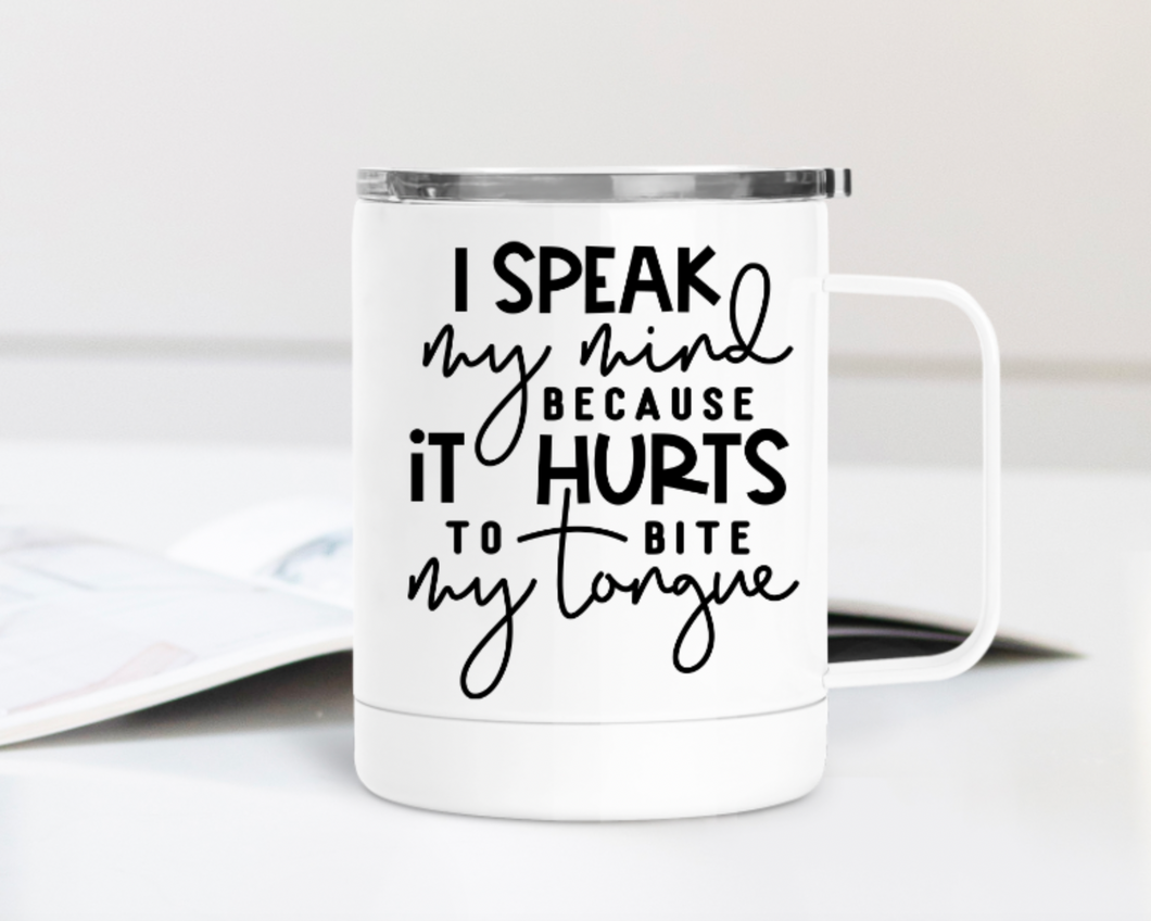 I Speak My Mind Because it Hurts to Bite My Tongue 12oz Travel Mug