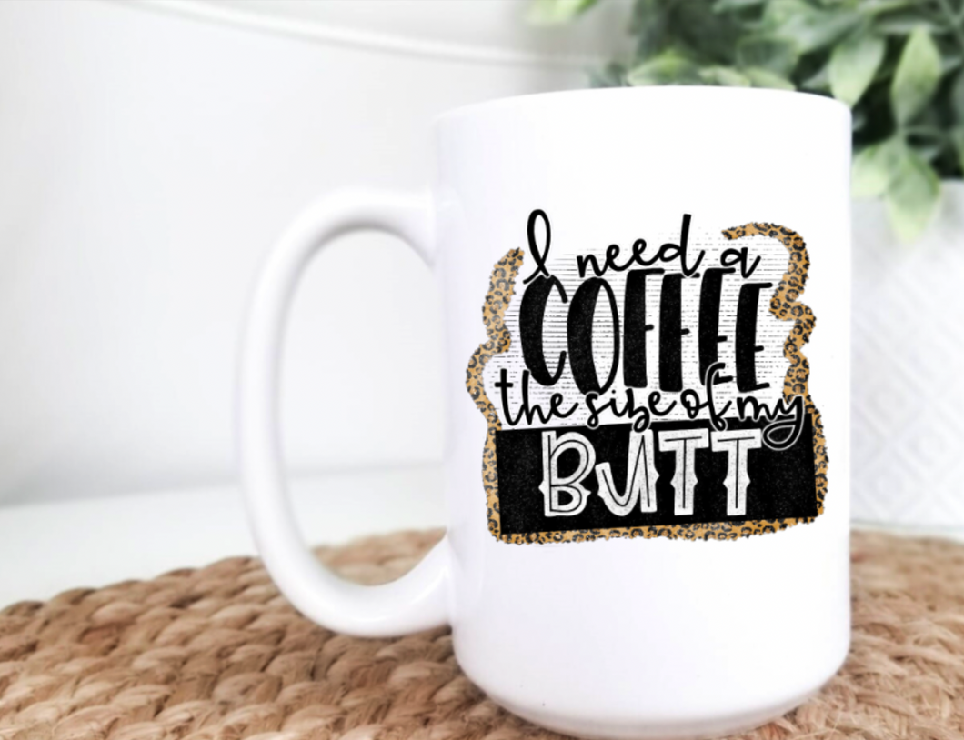 I Need Coffee the Size of My Butt 15oz Ceramic Mug