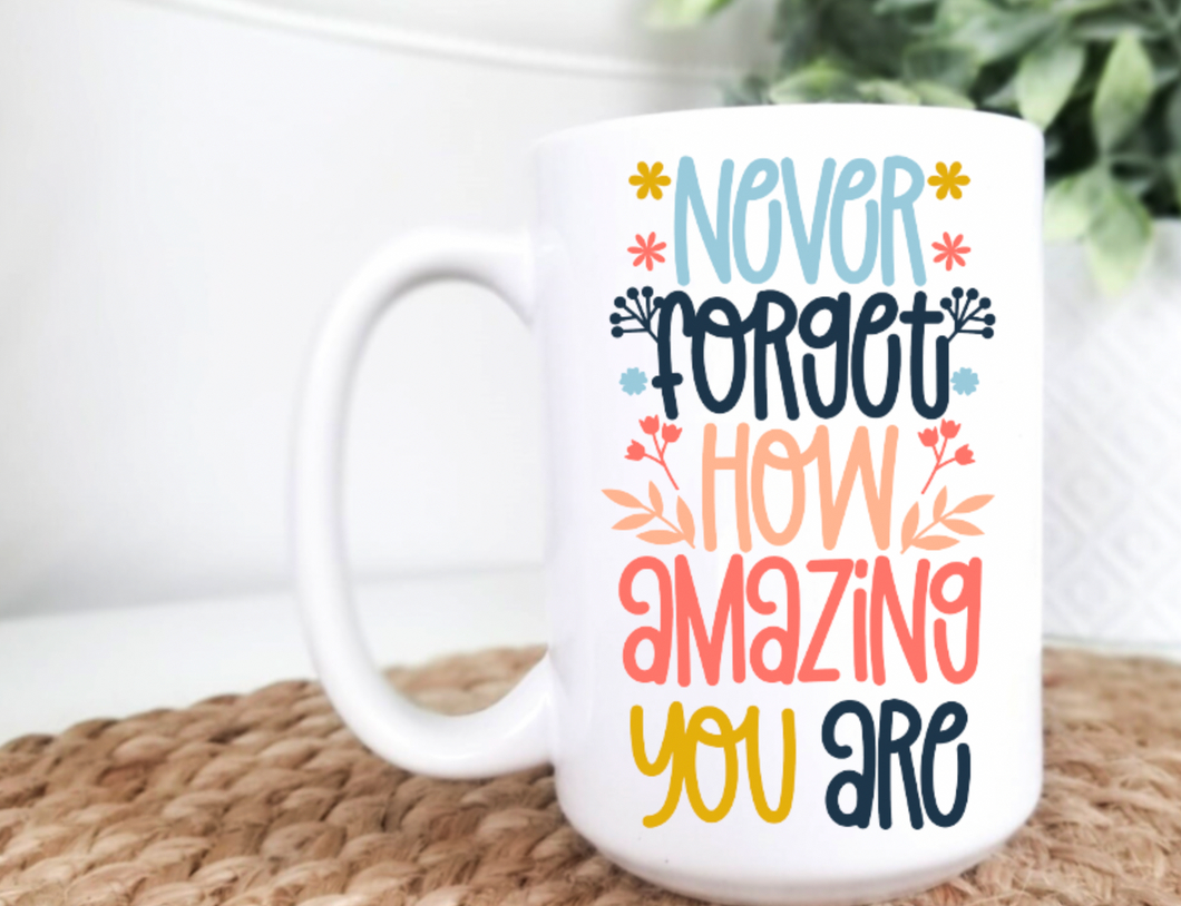 Never Forget How Amazing You Are 15oz Ceramic Mug