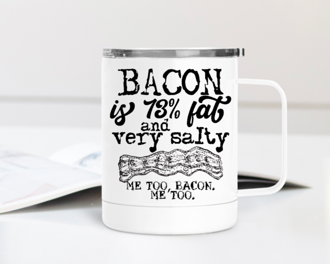 Bacon is Fat and Salty 12oz Travel Mug