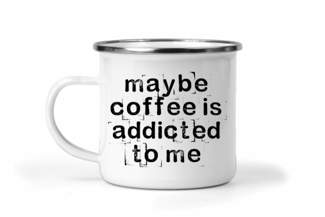 Maybe Coffee is Addicted to Me 12oz Enamel Camping Mug