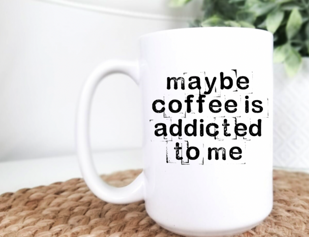 Maybe Coffee is Addicted to Me 15oz Ceramic Mug