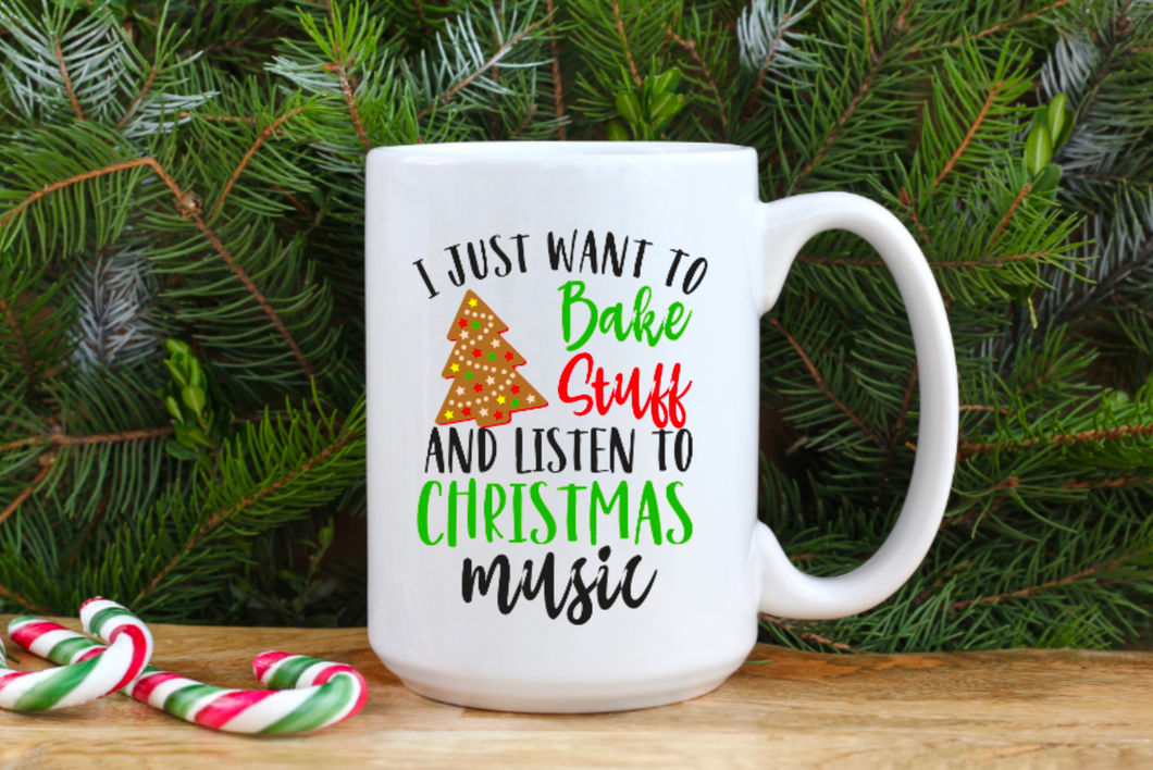 I Just Want to Bake Stuff and Listen to Christmas Music 15oz Ceramic Mug