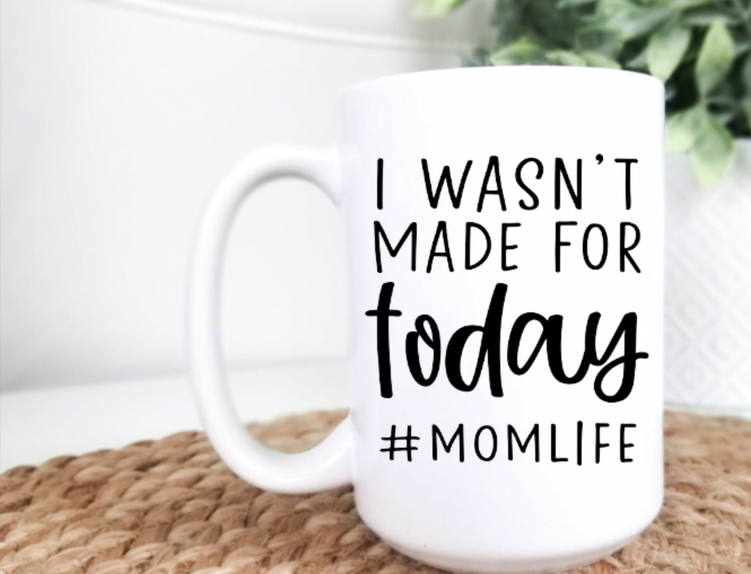 I Wasn't Made for Today 15oz Ceramic Mug