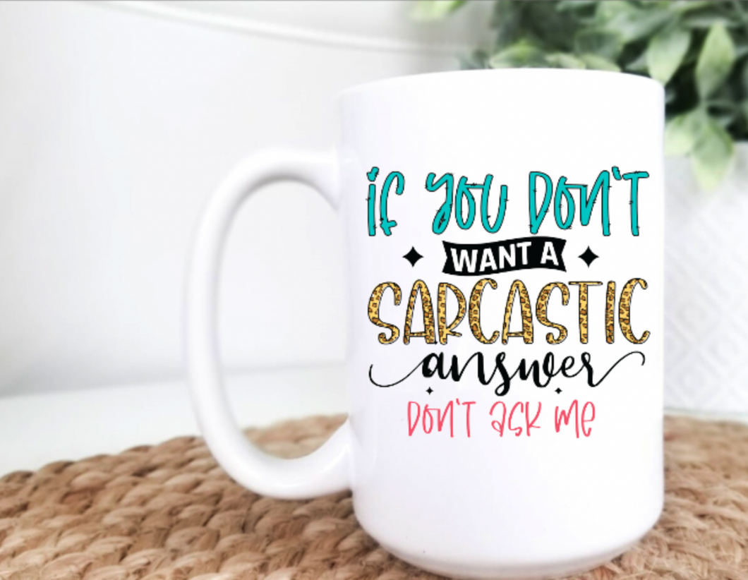 If You Don't Want a Sarcastic Answer 15oz Ceramic Mug