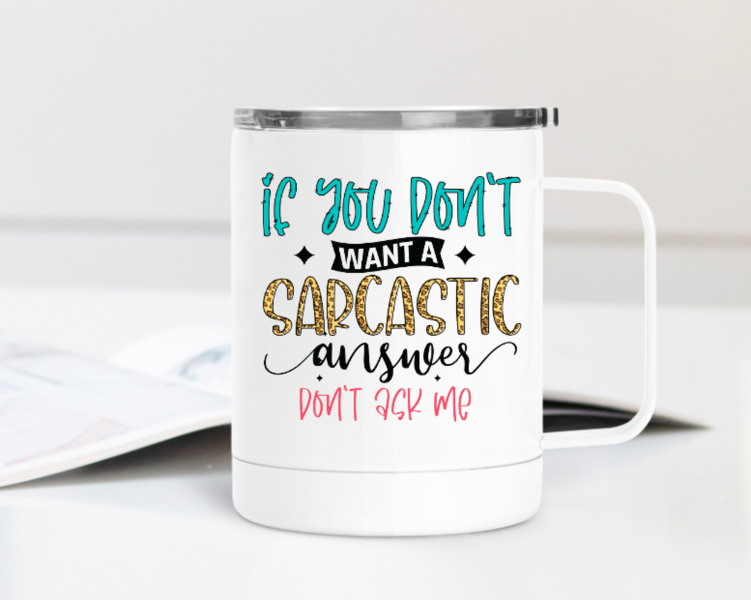 If You Don't Want a Sarcastic Answer 12oz Travel Mug